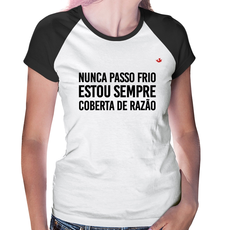 Baby Look Raglan Nunca passo frio, estou sempre coberta de razão