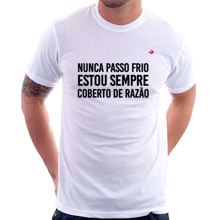 Camiseta Nunca passo frio, estou sempre coberto de razão