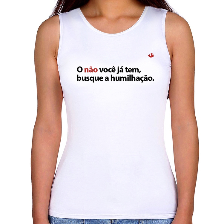 Regata Feminina O não você já tem, busque a humilhação