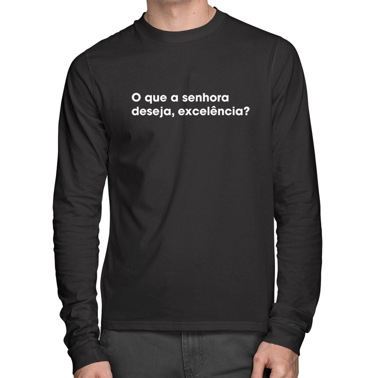 Camiseta Algodão O que a senhora  deseja, excelência? Manga Longa