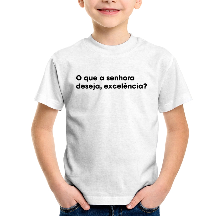 Camiseta Infantil O que a senhora  deseja, excelência?