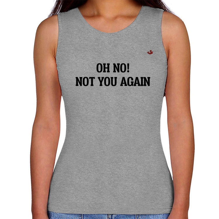 Regata Feminina Oh no! Not you again - Cinza