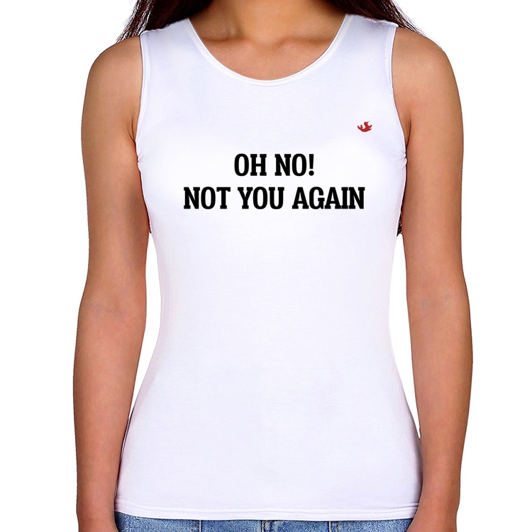 Regata Feminina Oh no! Not you again