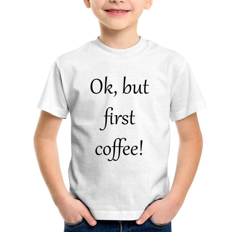 Camiseta Infantil OK, but first coffee!