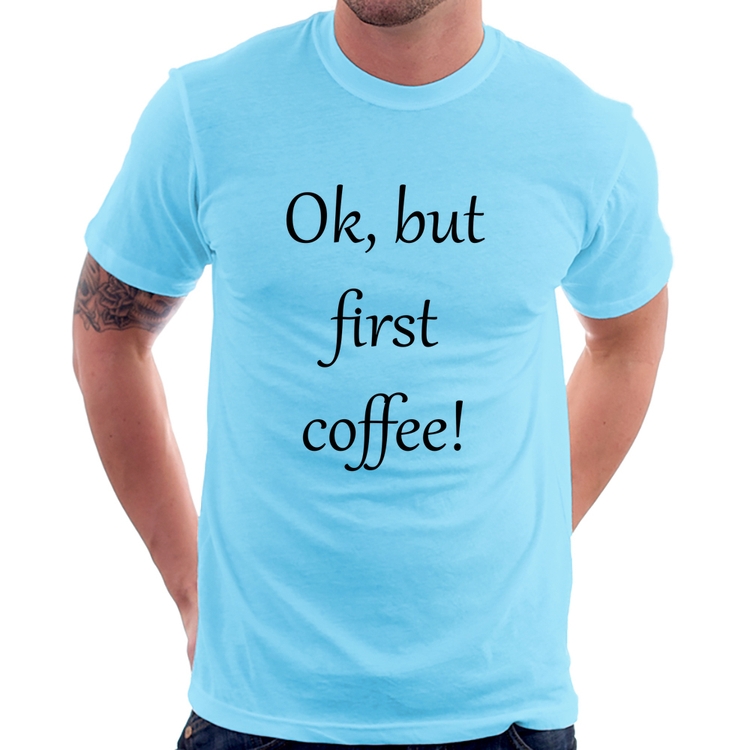 Camiseta OK, but first coffee! - Azul Bebê
