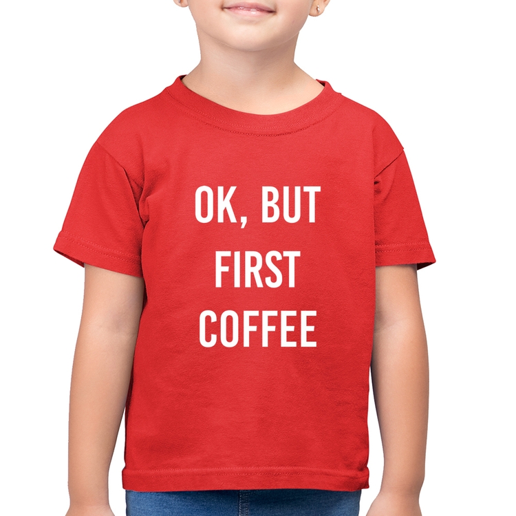 Camiseta Algodão Infantil OK, but first coffee - Vermelha