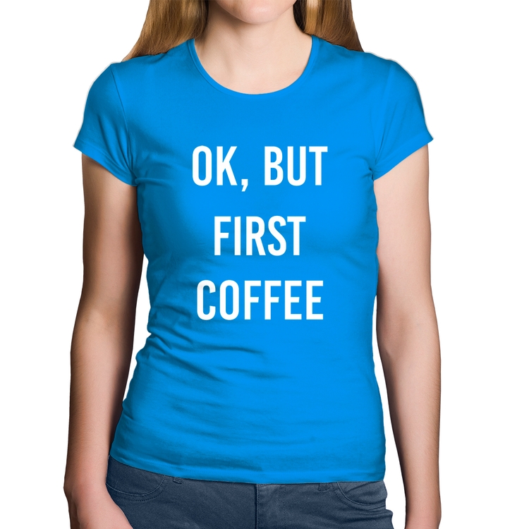 Baby Look Algodão OK, but first coffee - Azul