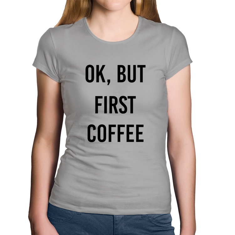 Baby Look Algodão OK, but first coffee - Cinza