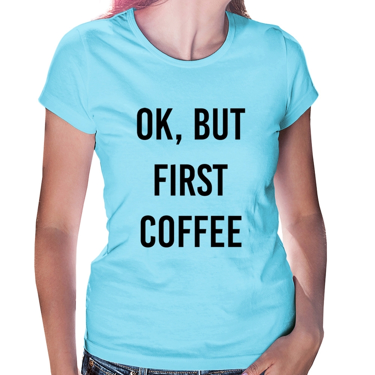 Baby Look OK, but first coffee - Azul Bebê