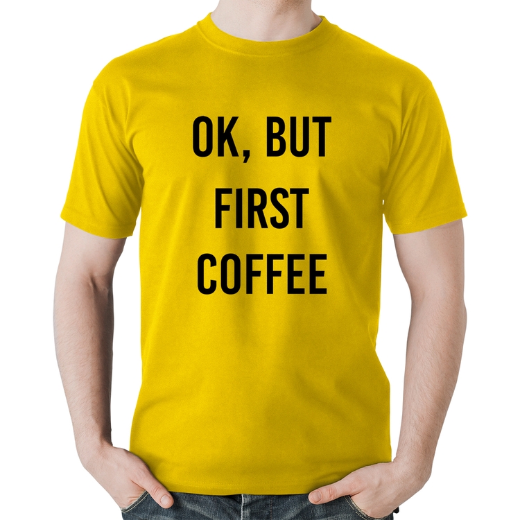 Camiseta Algodão OK, but first coffee - Amarela