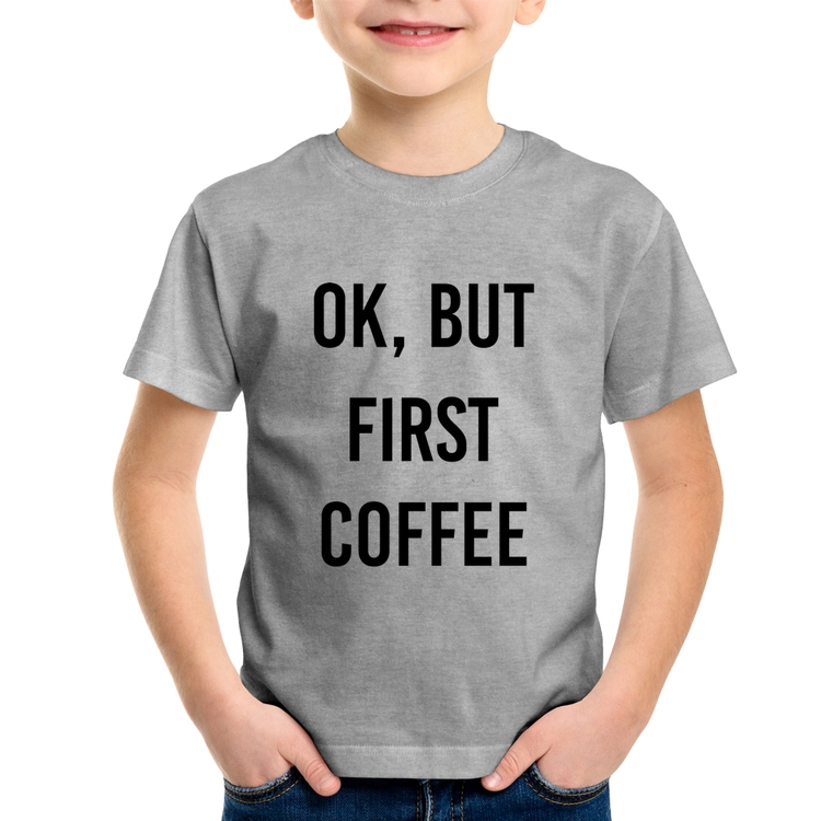 Camiseta Infantil OK, but first coffee - Cinza