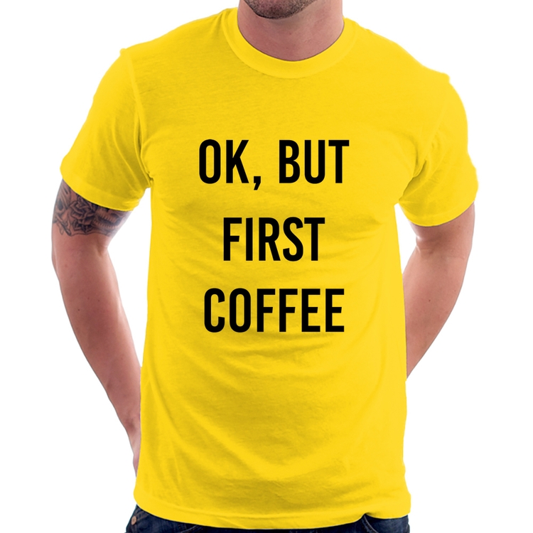 Camiseta OK, but first coffee - Amarela