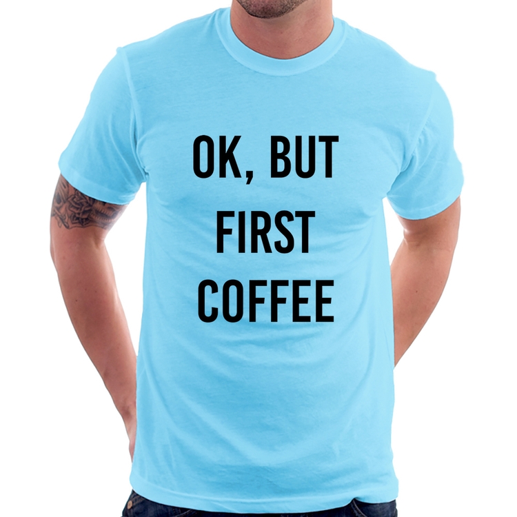 Camiseta OK, but first coffee - Azul Bebê