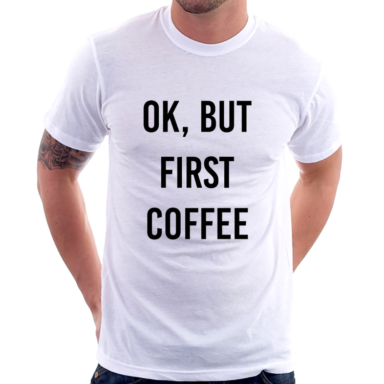 Camiseta OK, but first coffee