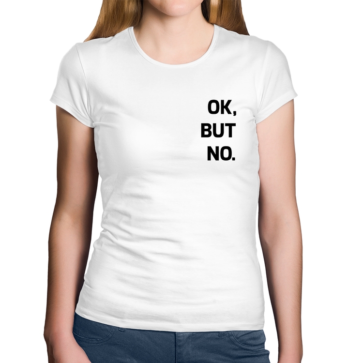 Baby Look Algodão Ok, but no. - Branca