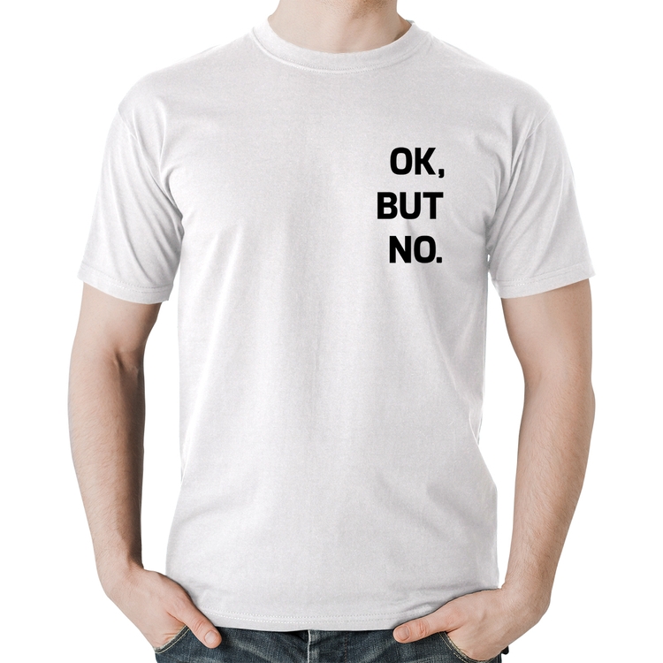 Camiseta Algodão Ok, but no. - Branca
