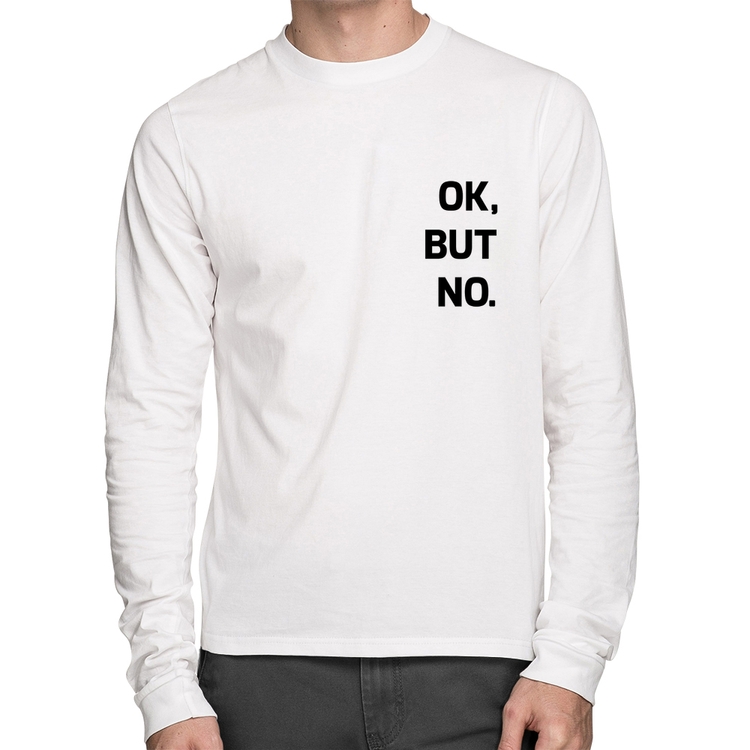 Camiseta Algodão Ok, but no. Manga Longa - Branca