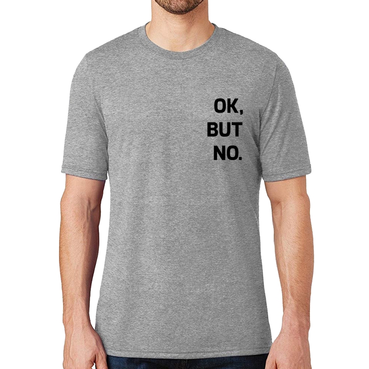 Camiseta Ok, but no. - Cinza
