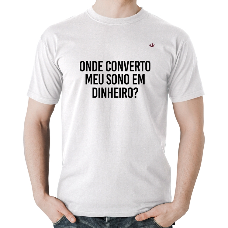 Camiseta Algodão Onde converto meu sono em dinheiro? - Branca