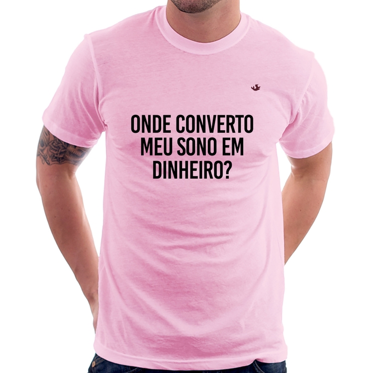 Camiseta Onde converto meu sono em dinheiro? - Rosa Bebê