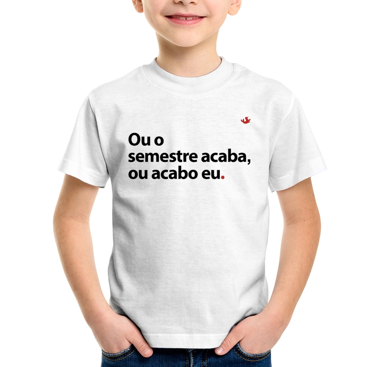 Camiseta Infantil Ou o semestre acaba ou acabo eu
