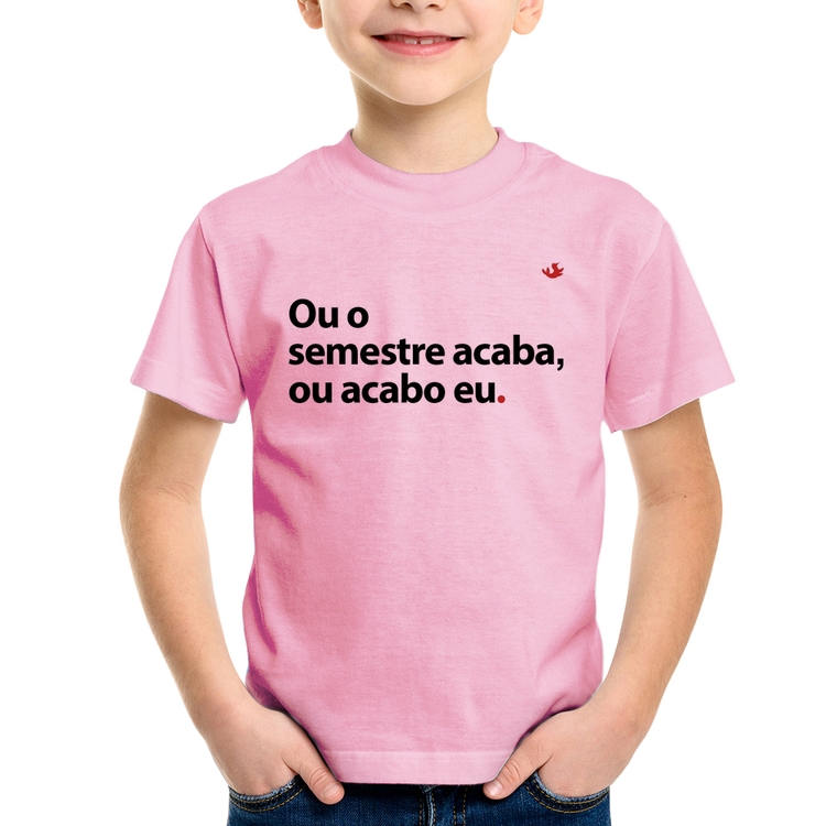 Camiseta Infantil Ou o semestre acaba ou acabo eu - Rosa Bebê