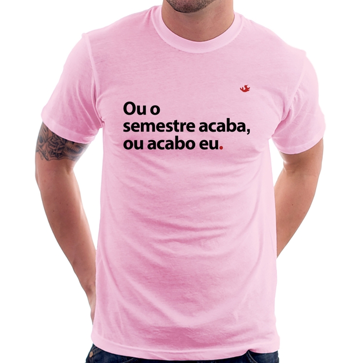 Camiseta Ou o semestre acaba ou acabo eu - Rosa Bebê