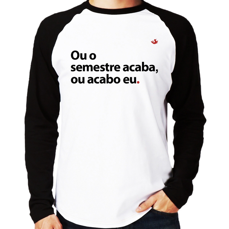 Camiseta Raglan Ou o semestre acaba ou acabo eu Manga Longa