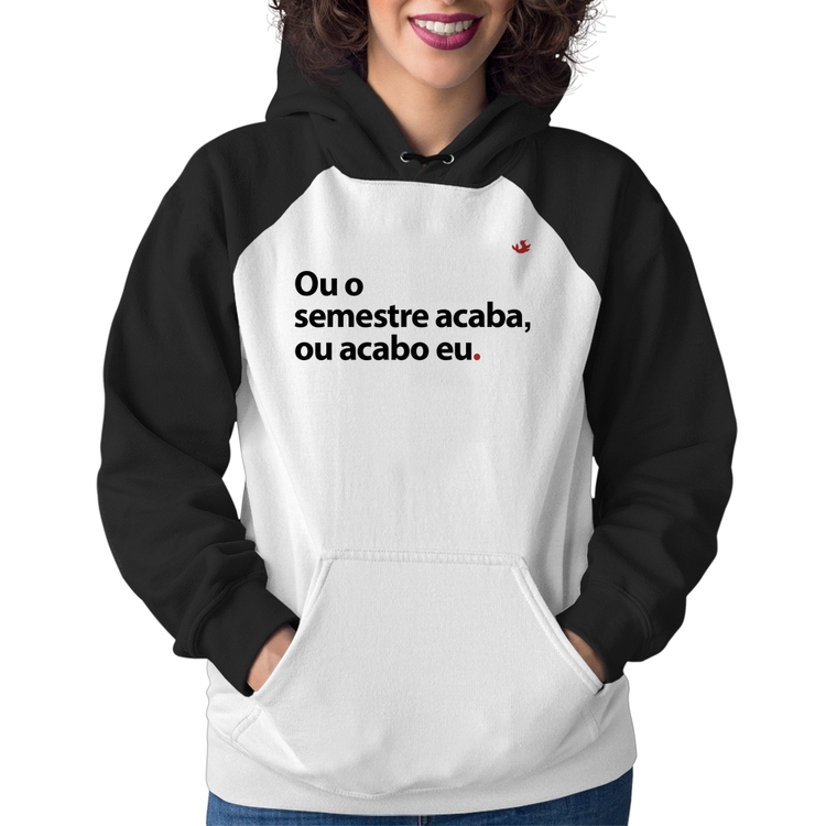Moletom Feminino Ou o semestre acaba ou acabo eu