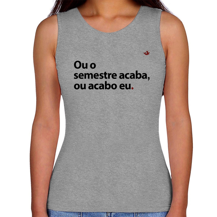 Regata Feminina Ou o semestre acaba ou acabo eu - Cinza
