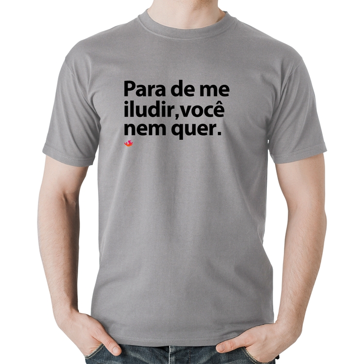 Camiseta Algodão Para de me iludir, você nem quer - Cinza
