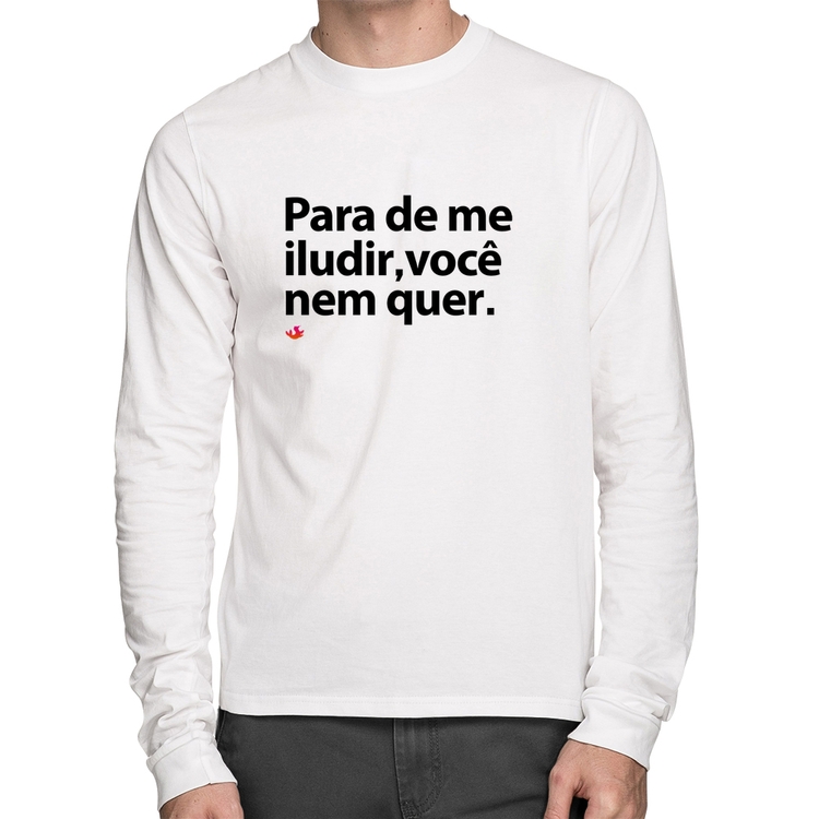 Camiseta Algodão Para de me iludir, você nem quer Manga Longa - Branca