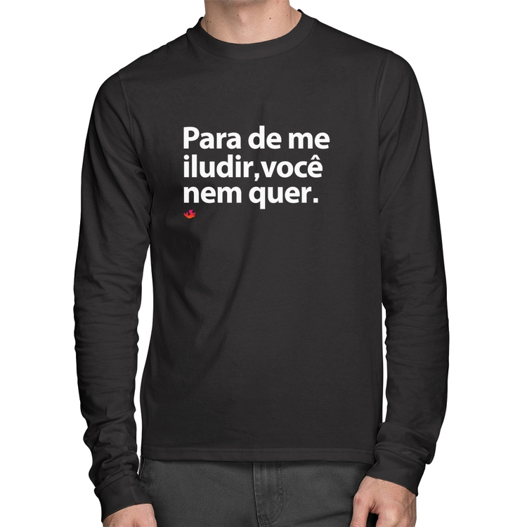 Camiseta Algodão Para de me iludir, você nem quer Manga Longa