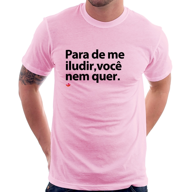 Camiseta Para de me iludir, você nem quer - Rosa Bebê
