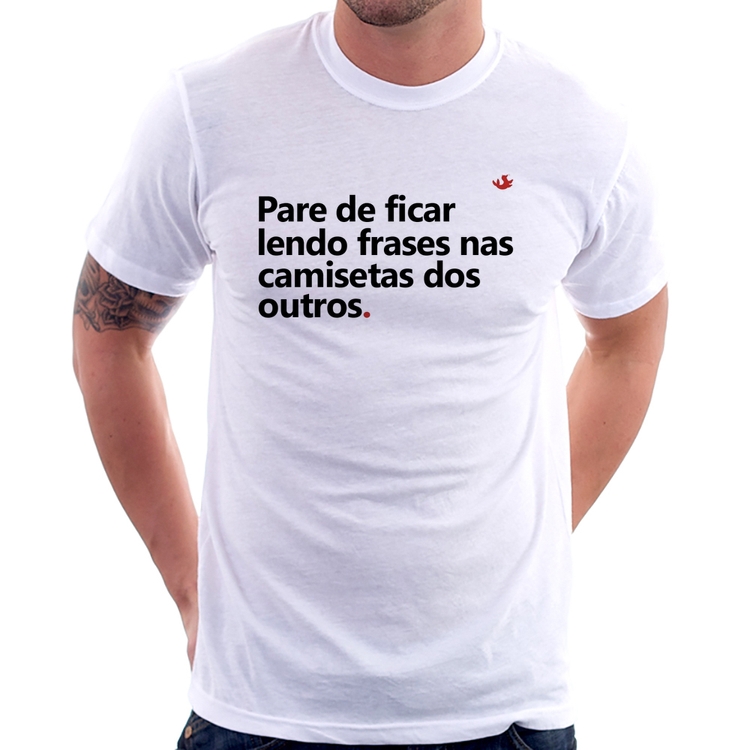 Camiseta Pare de ficar lendo frases nas camisetas dos outros
