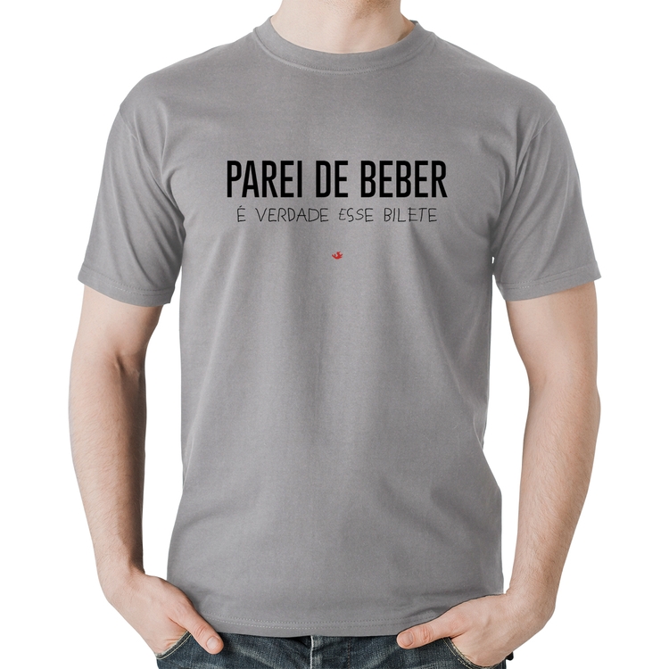 Camiseta Algodão Parei de beber, é verdade esse bilete - Cinza