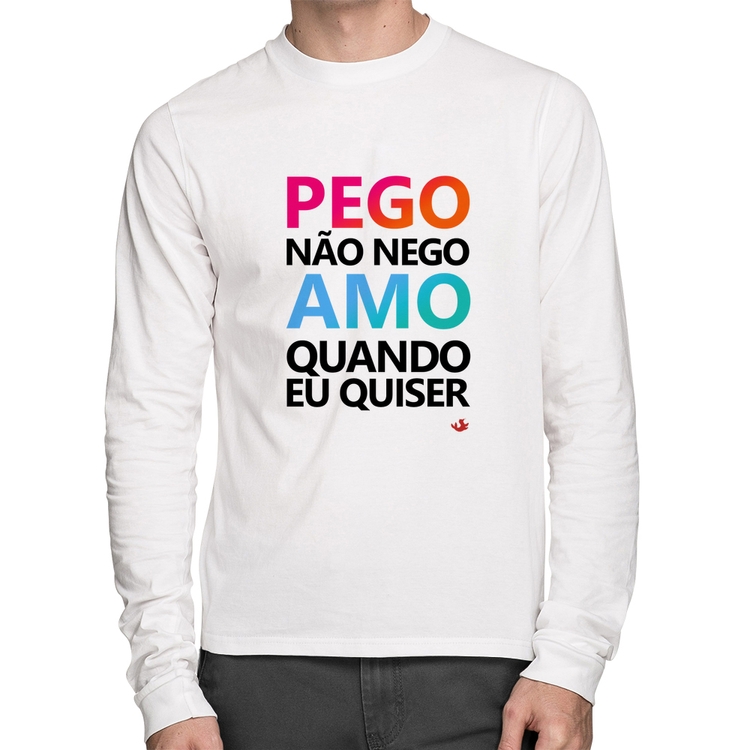 Camiseta Algodão Pego não nego, amo quando eu quiser Manga Longa - Branca
