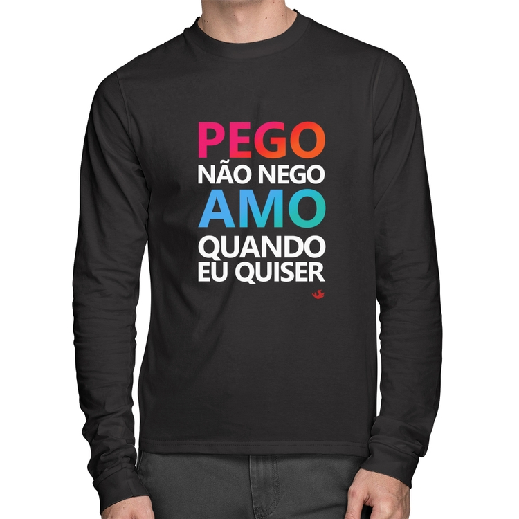 Camiseta Algodão Pego não nego, amo quando eu quiser Manga Longa