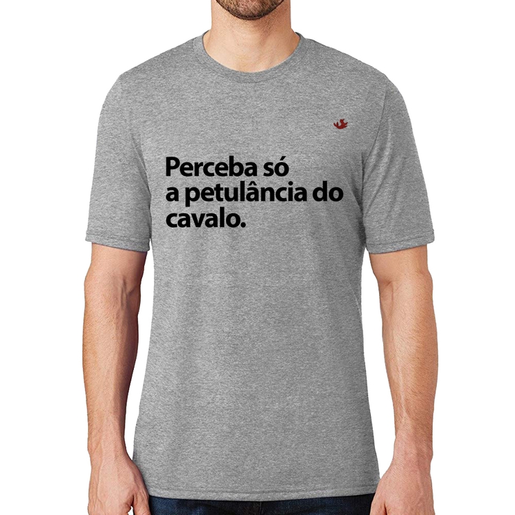 Camiseta Perceba só a petulância do cavalo - Cinza