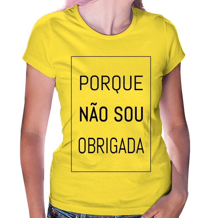 Baby Look Porque não sou obrigada - Amarela