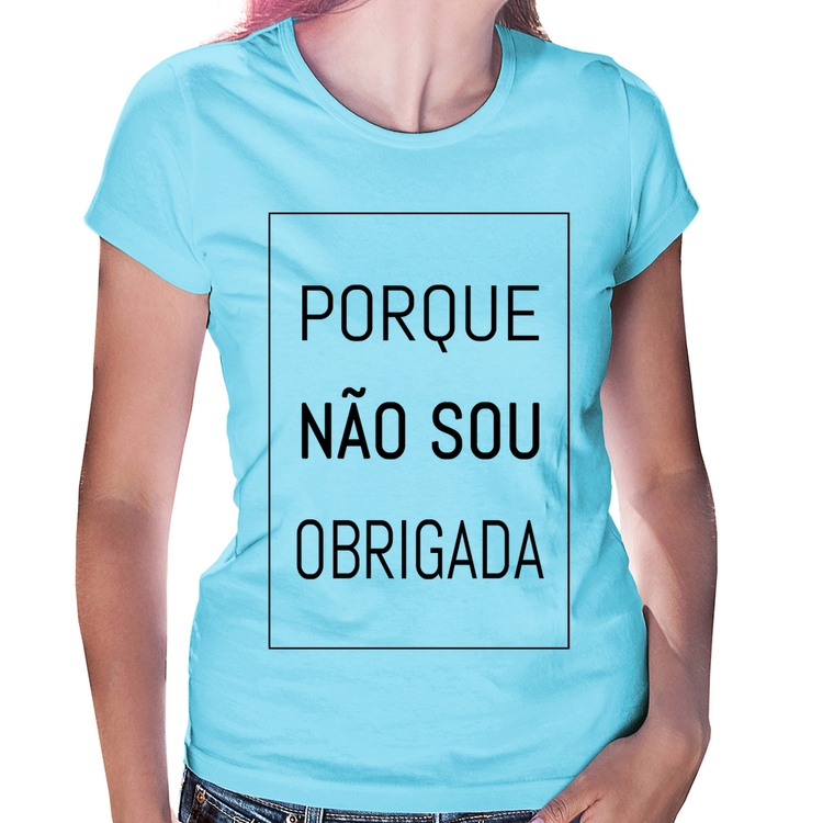 Baby Look Porque não sou obrigada - Azul Bebê