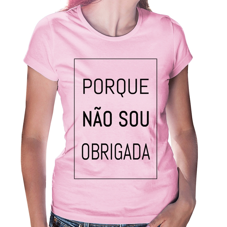 Baby Look Porque não sou obrigada - Rosa Bebê