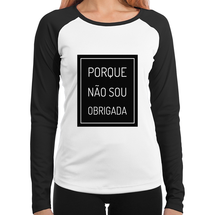 Baby Look Raglan Porque não sou obrigada Manga Longa