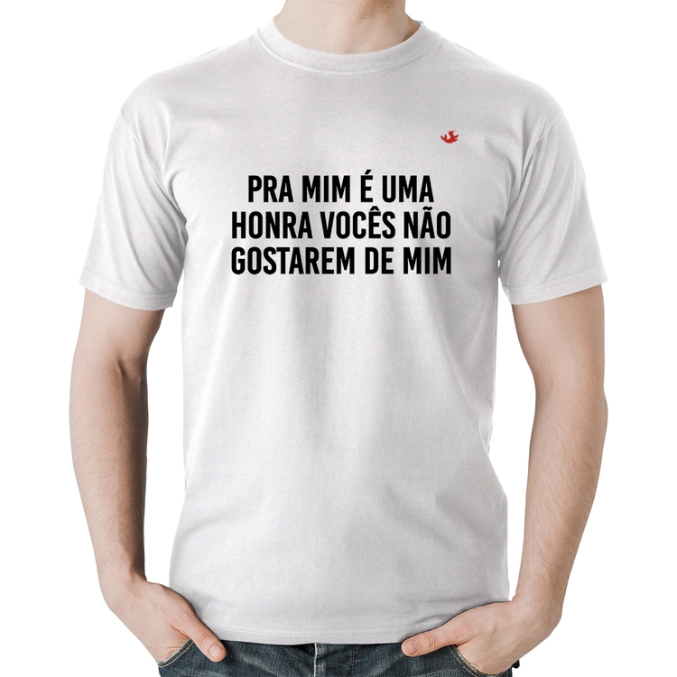 Camiseta Algodão Pra mim é uma honra vocês não gostarem de mim - Branca