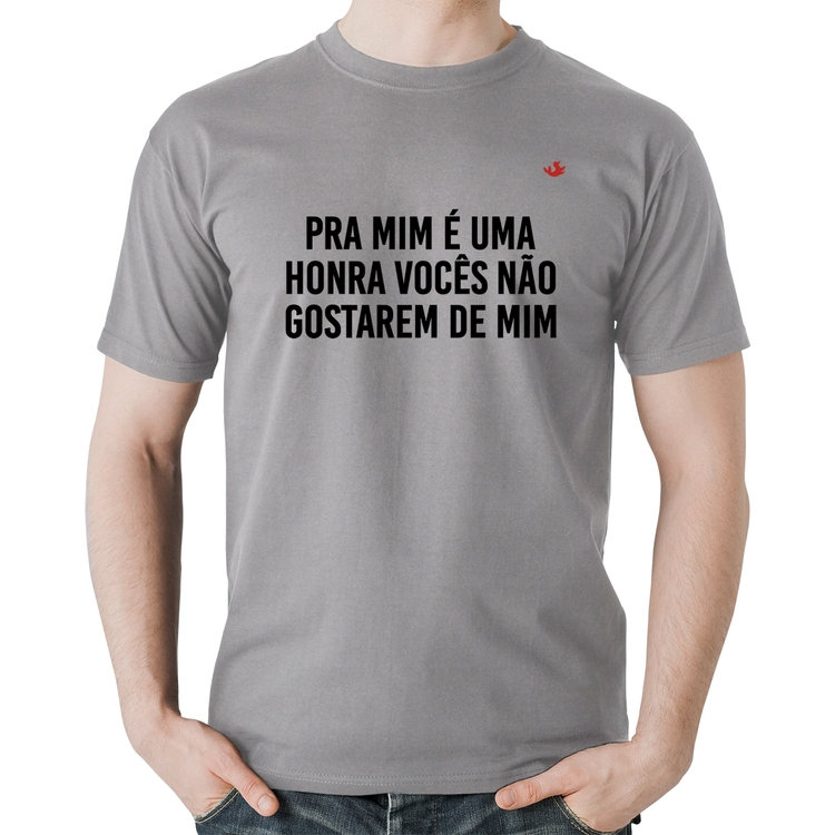 Camiseta Algodão Pra mim é uma honra vocês não gostarem de mim - Cinza