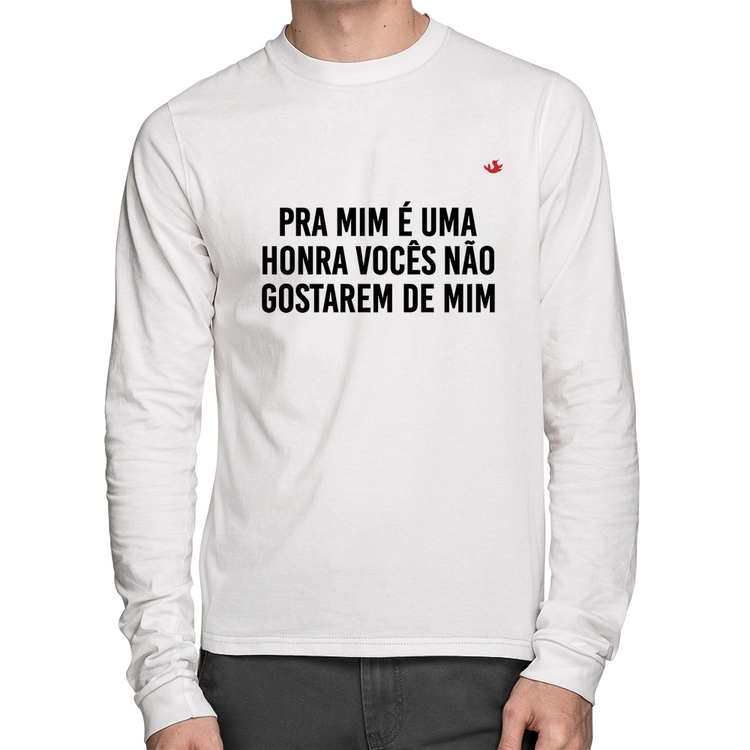 Camiseta Algodão Pra mim é uma honra vocês não gostarem de mim Manga Longa - Branca