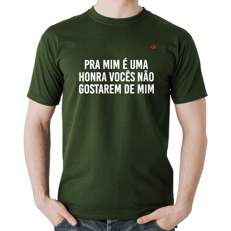 Camiseta Algodão Pra mim é uma honra vocês não gostarem de mim - Musgo