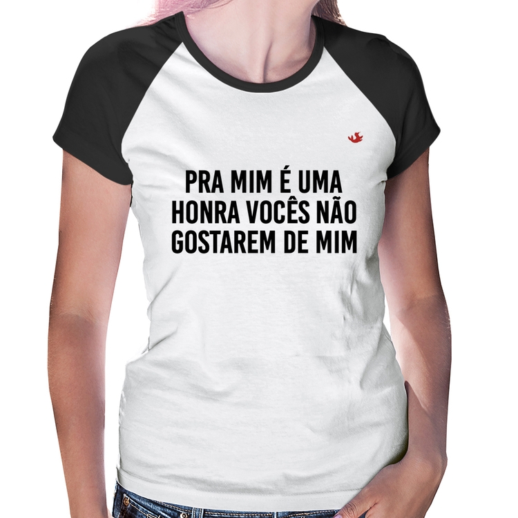 Baby Look Raglan Pra mim é uma honra vocês não gostarem de mim