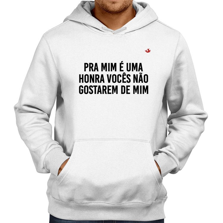 Moletom Pra mim é uma honra vocês não gostarem de mim - Branco
