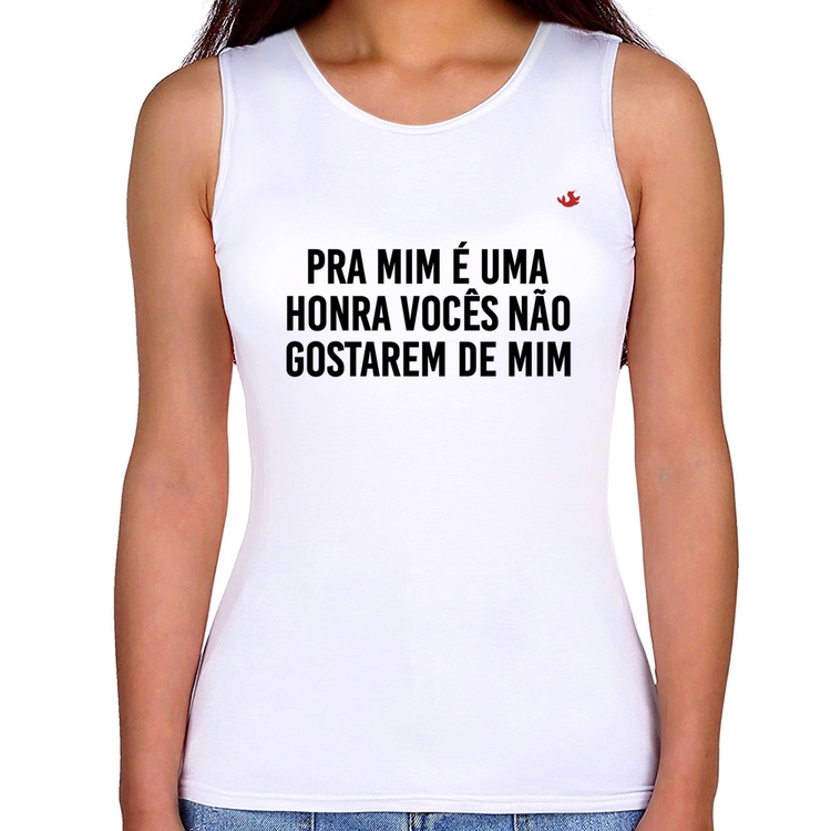 Regata Feminina Pra mim é uma honra vocês não gostarem de mim